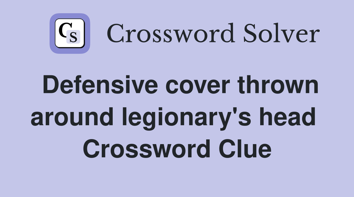Defensive cover thrown around legionary's head  Crossword Clue