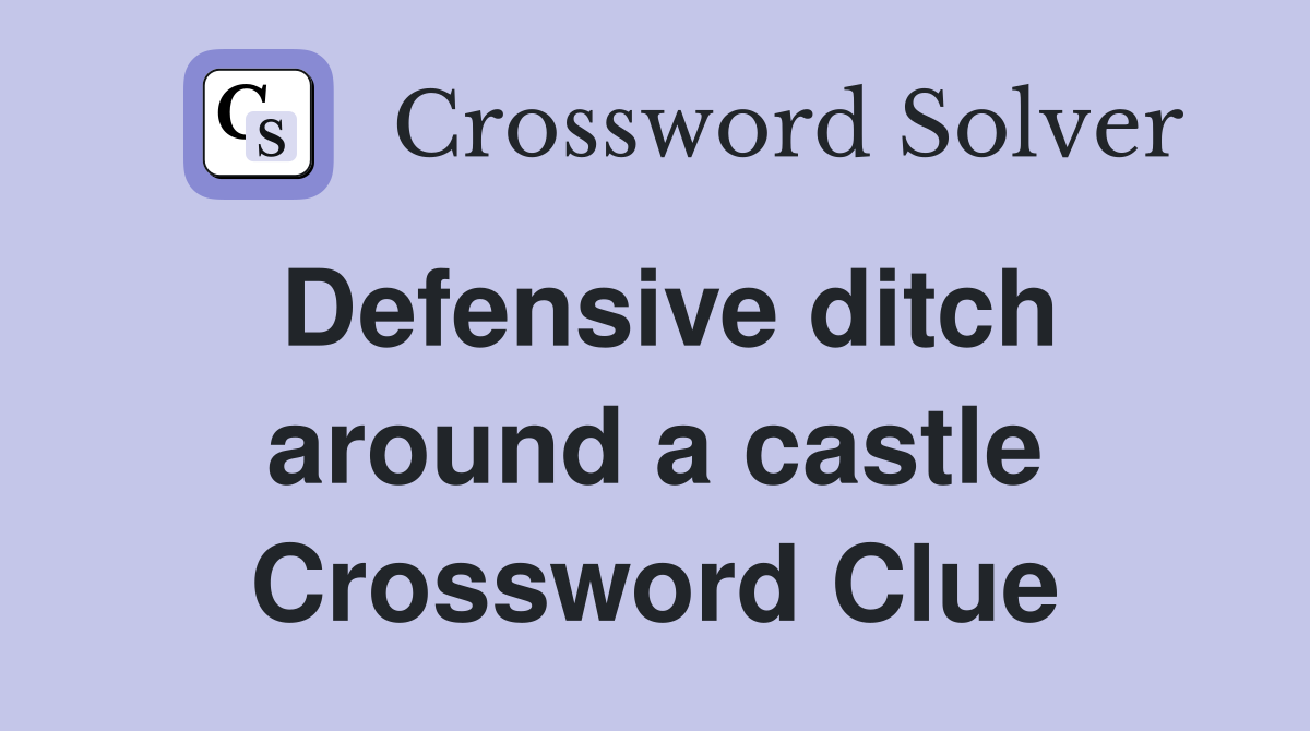 Defensive ditch around a castle Crossword Clue