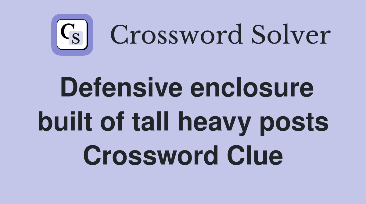 Defensive enclosure built of tall heavy posts Crossword Clue