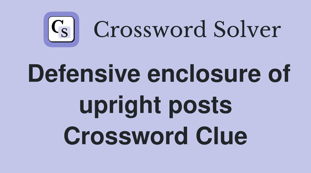 Defensive enclosure of upright posts Crossword Clue