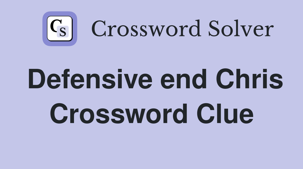 Defensive end Chris Crossword Clue