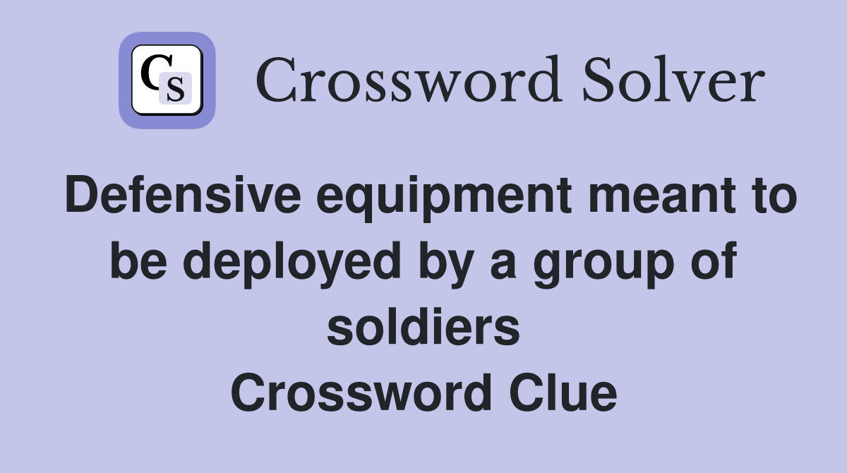 Defensive equipment meant to be deployed by a group of soldiers Crossword Clue