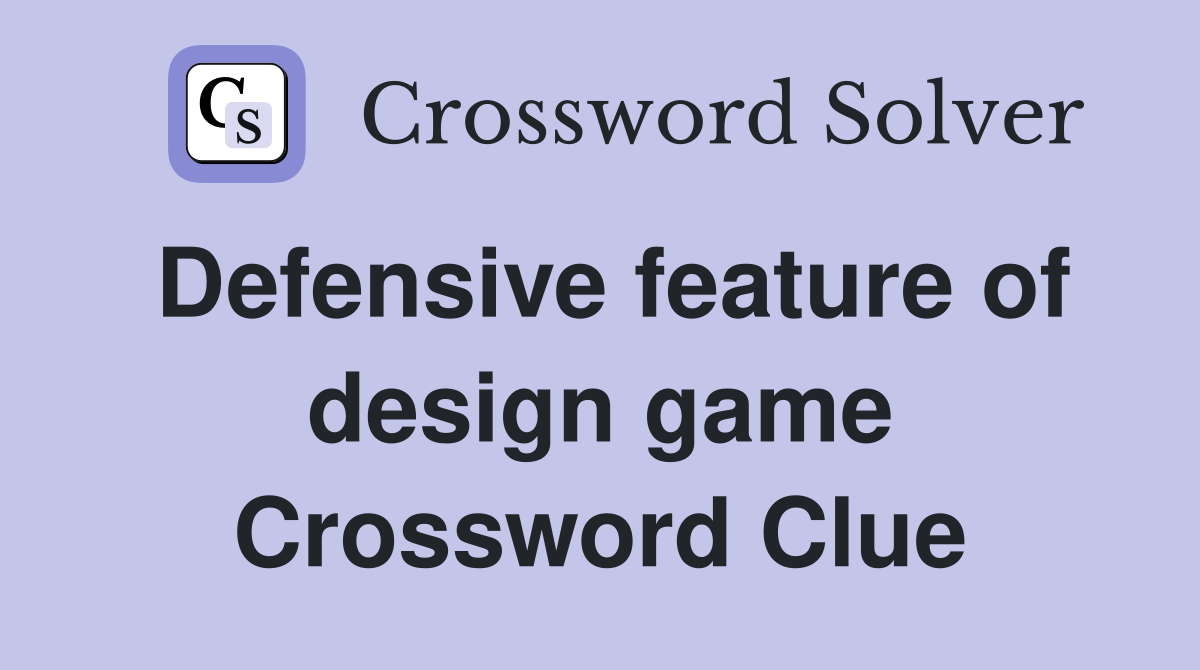Defensive feature of design game Crossword Clue