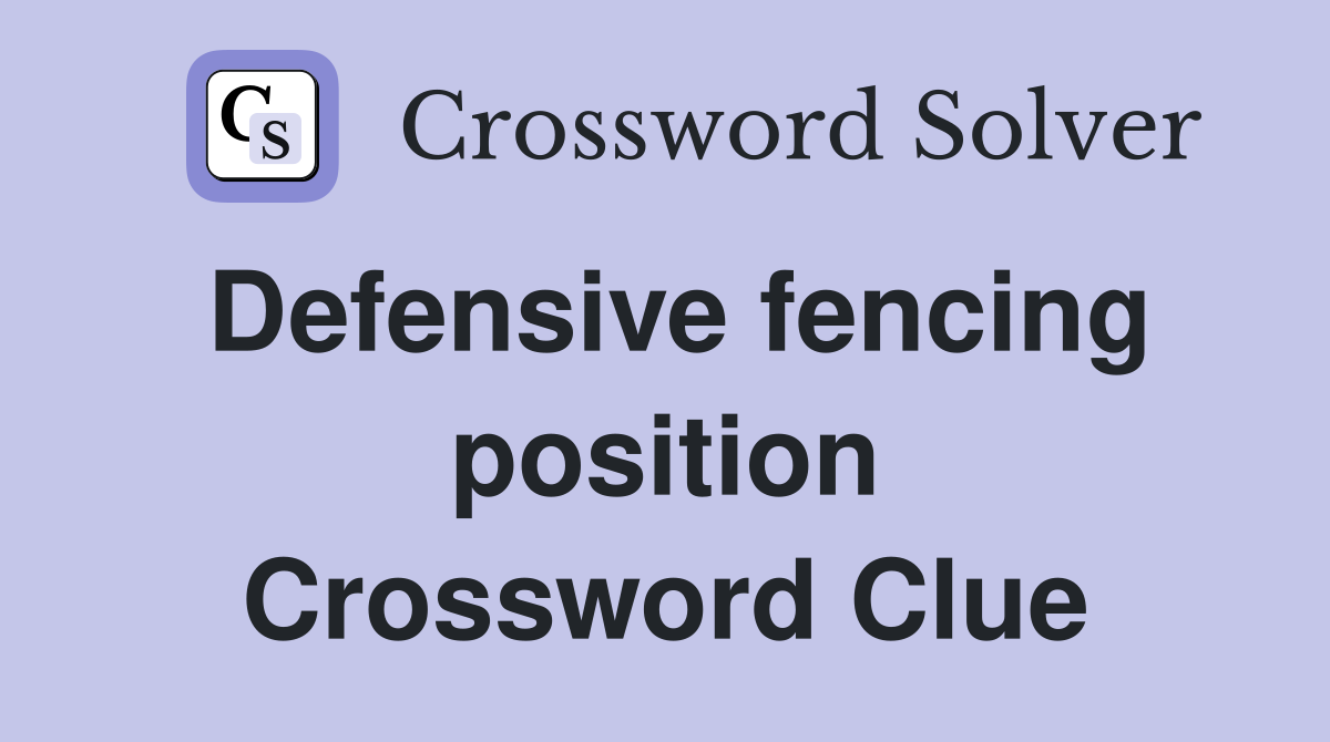 Defensive fencing position Crossword Clue