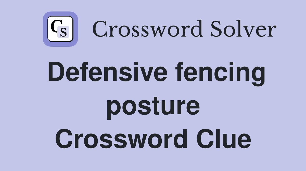 Defensive fencing posture Crossword Clue
