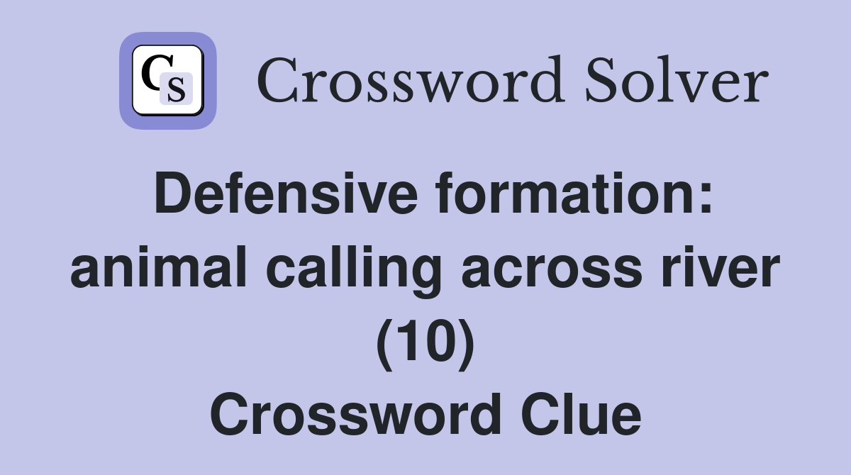 Defensive formation: animal calling across river (10) Crossword Clue