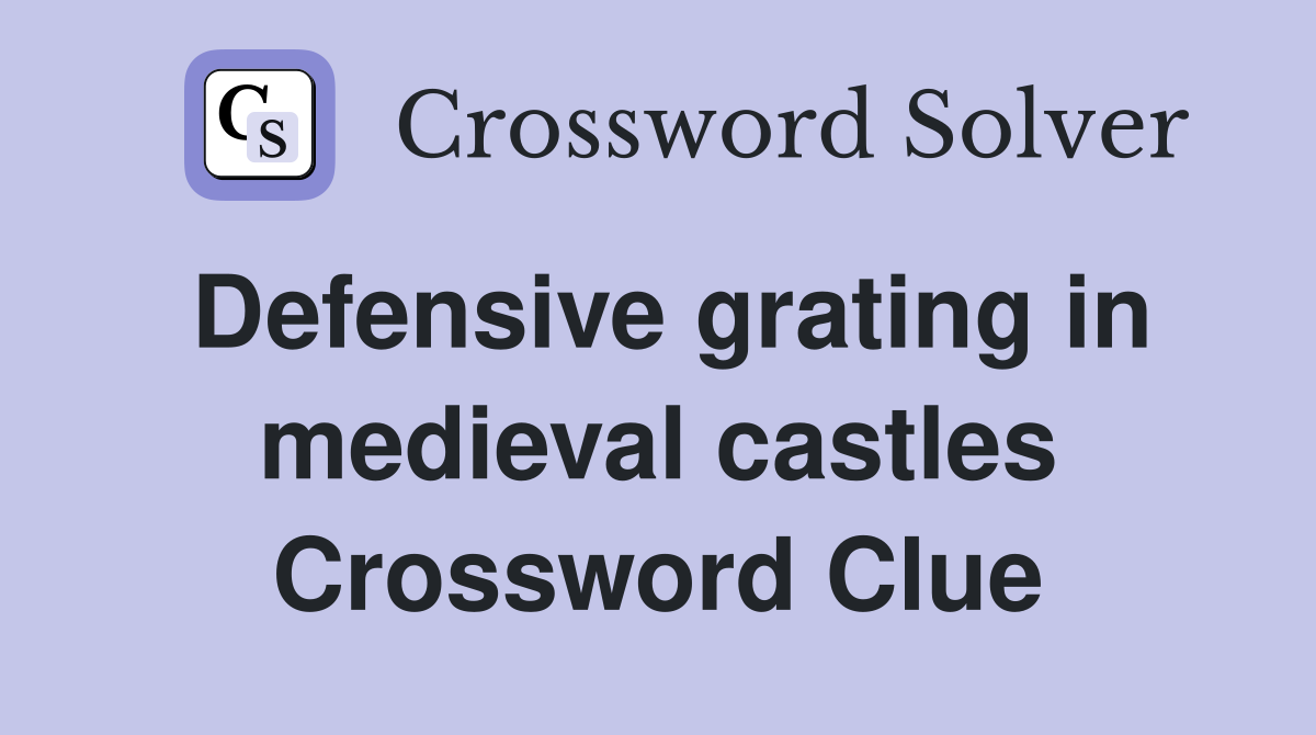 Defensive grating in medieval castles Crossword Clue