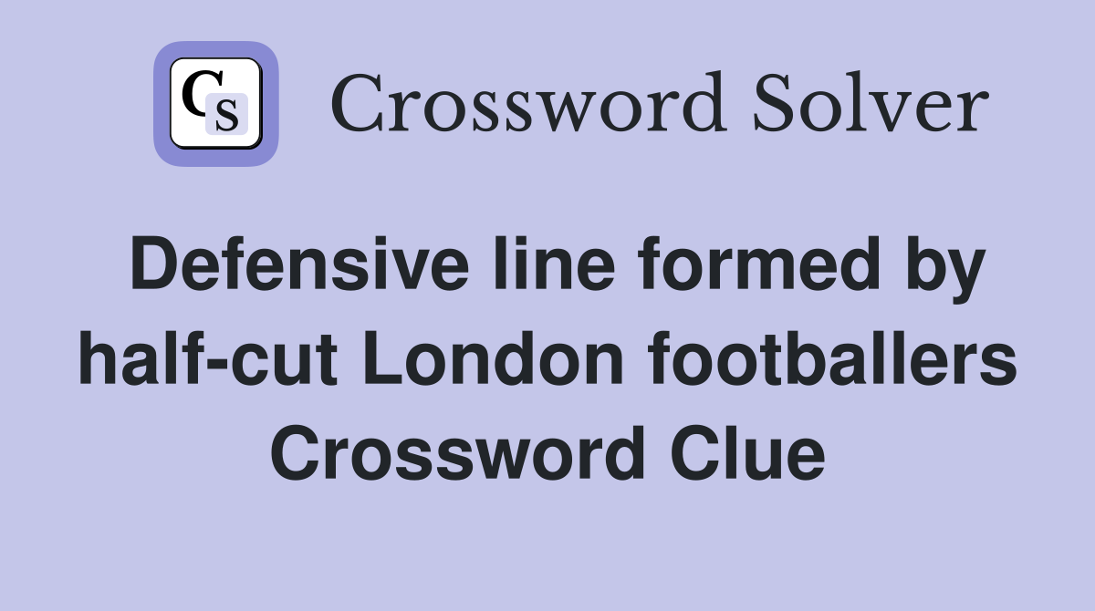 Defensive line formed by half-cut London footballers Crossword Clue