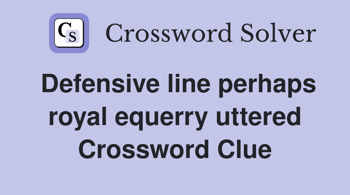 Defensive line perhaps royal equerry uttered Crossword Clue