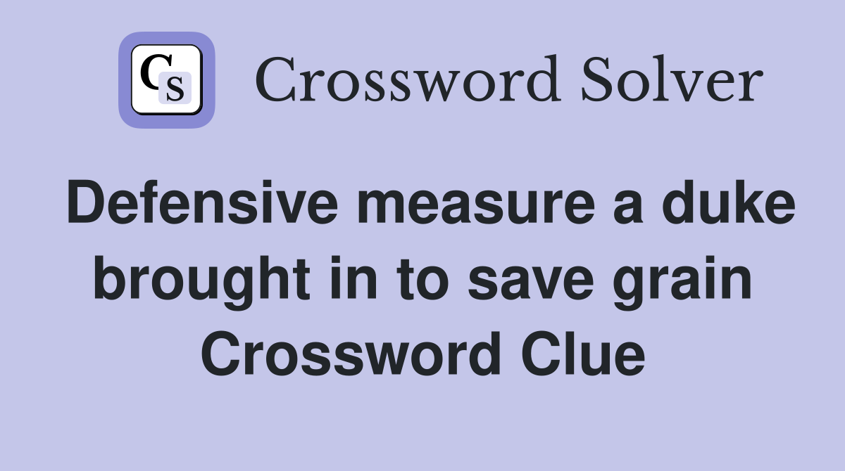 Defensive measure a duke brought in to save grain Crossword Clue