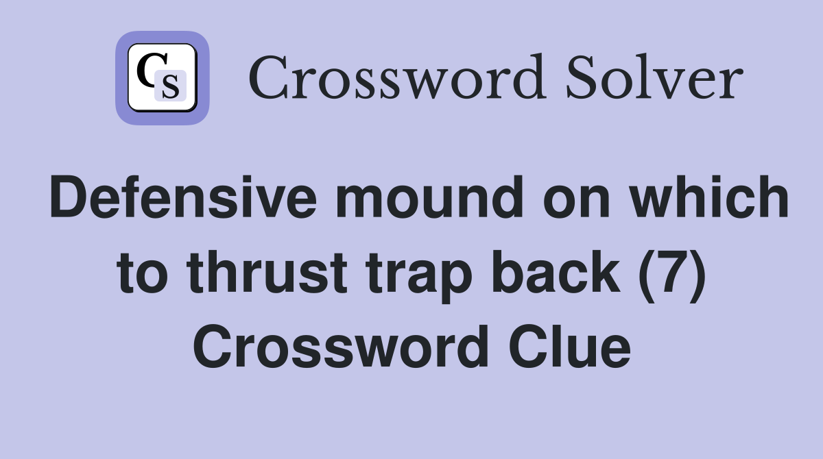 Defensive mound on which to thrust trap back (7) Crossword Clue