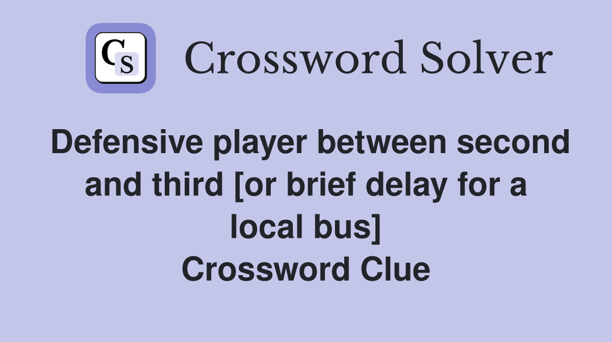 Defensive player between second and third [or brief delay for a local bus] Crossword Clue