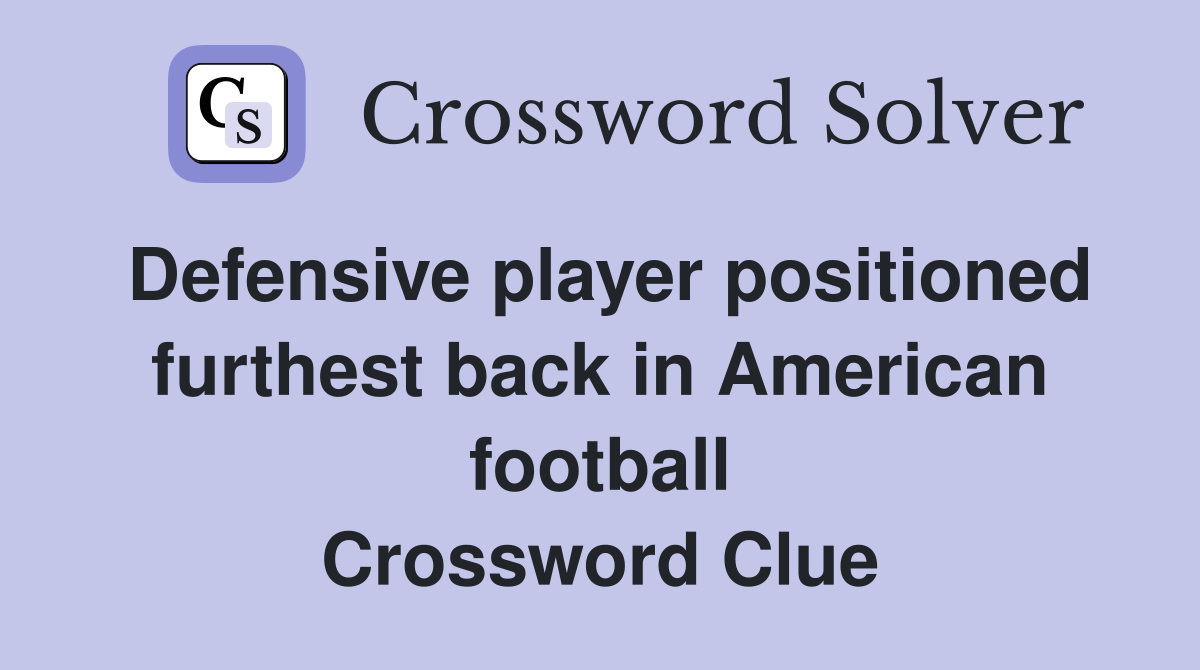 Defensive player positioned furthest back in American football Crossword Clue