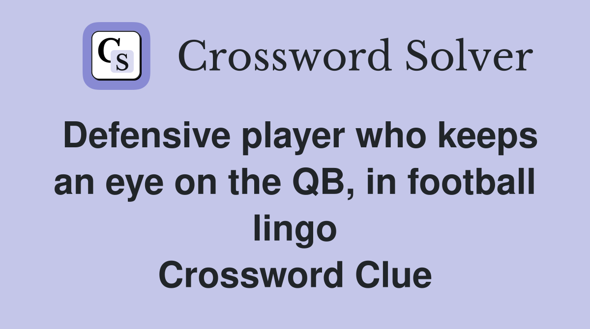 Defensive player who keeps an eye on the QB, in football lingo Crossword Clue