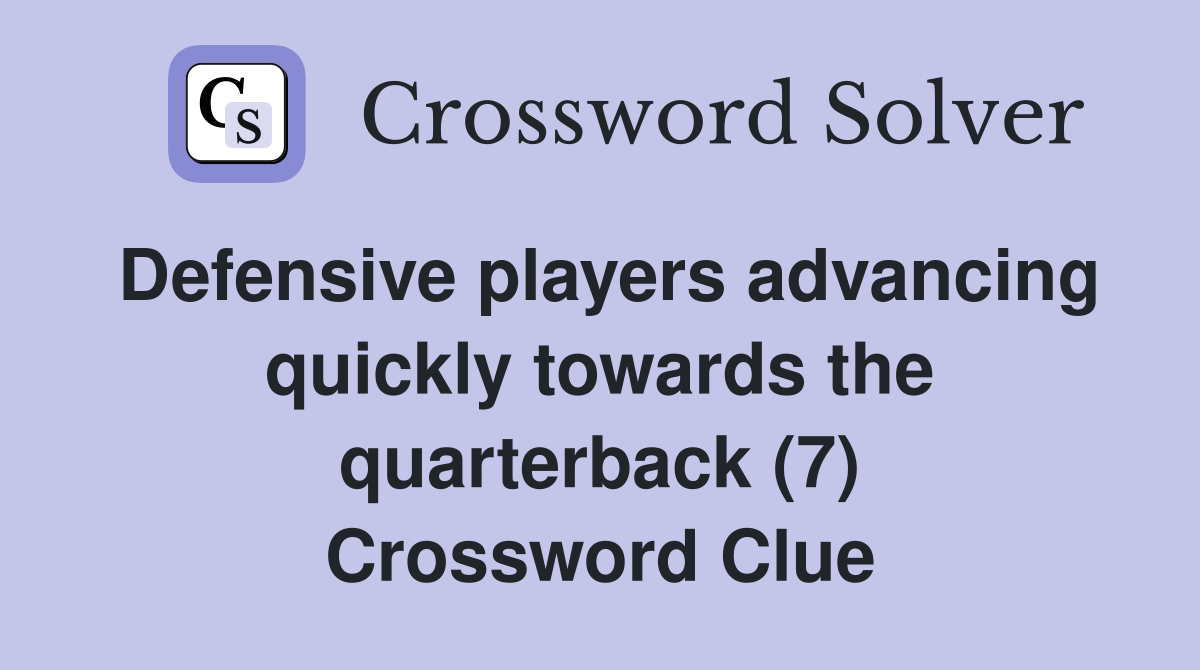 Defensive players advancing quickly towards the quarterback (7) Crossword Clue