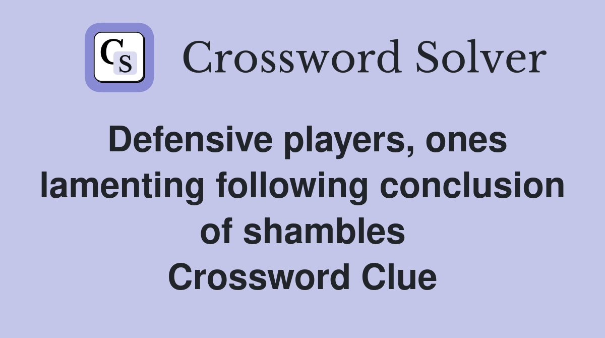 Defensive players, ones lamenting following conclusion of shambles Crossword Clue