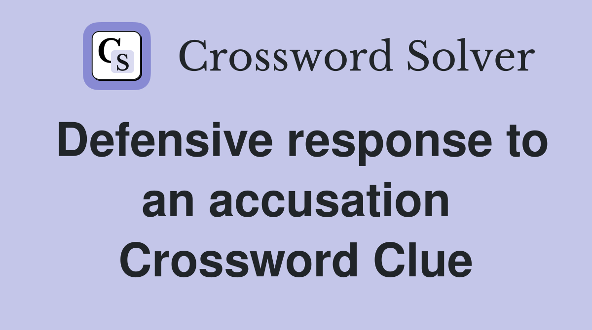 Defensive response to an accusation Crossword Clue
