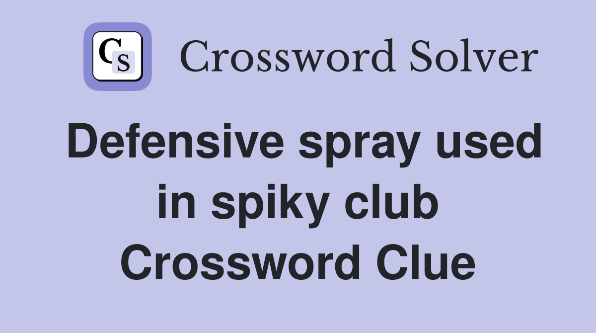 Defensive spray used in spiky club Crossword Clue