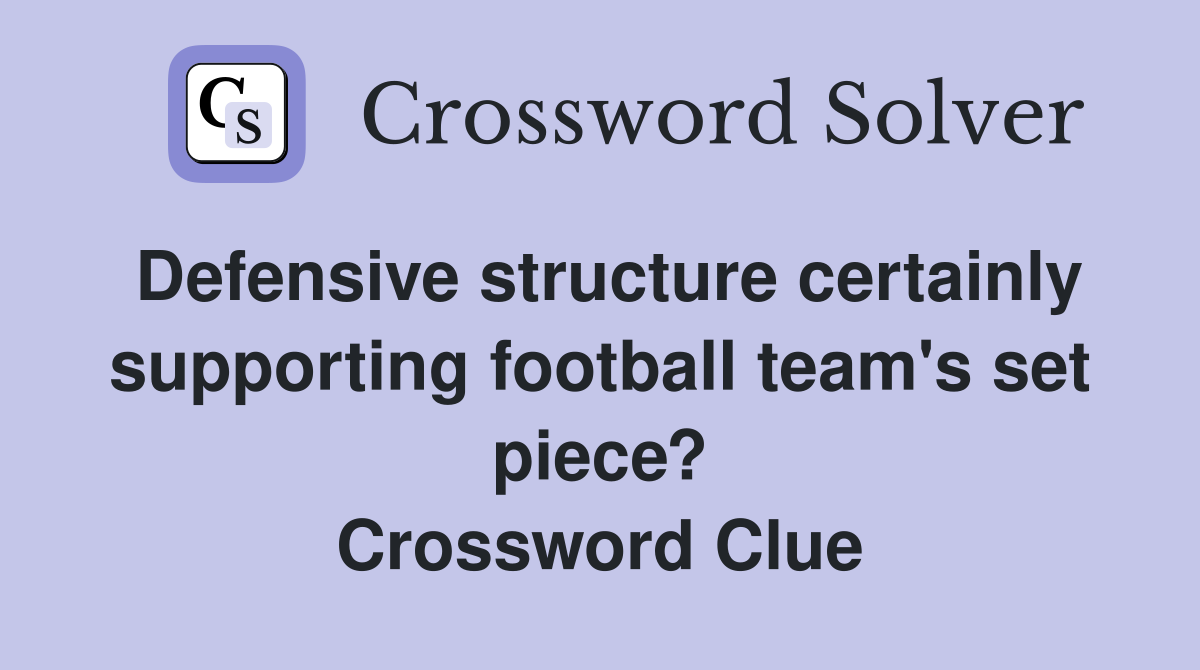 Defensive structure certainly supporting football team's set piece? Crossword Clue
