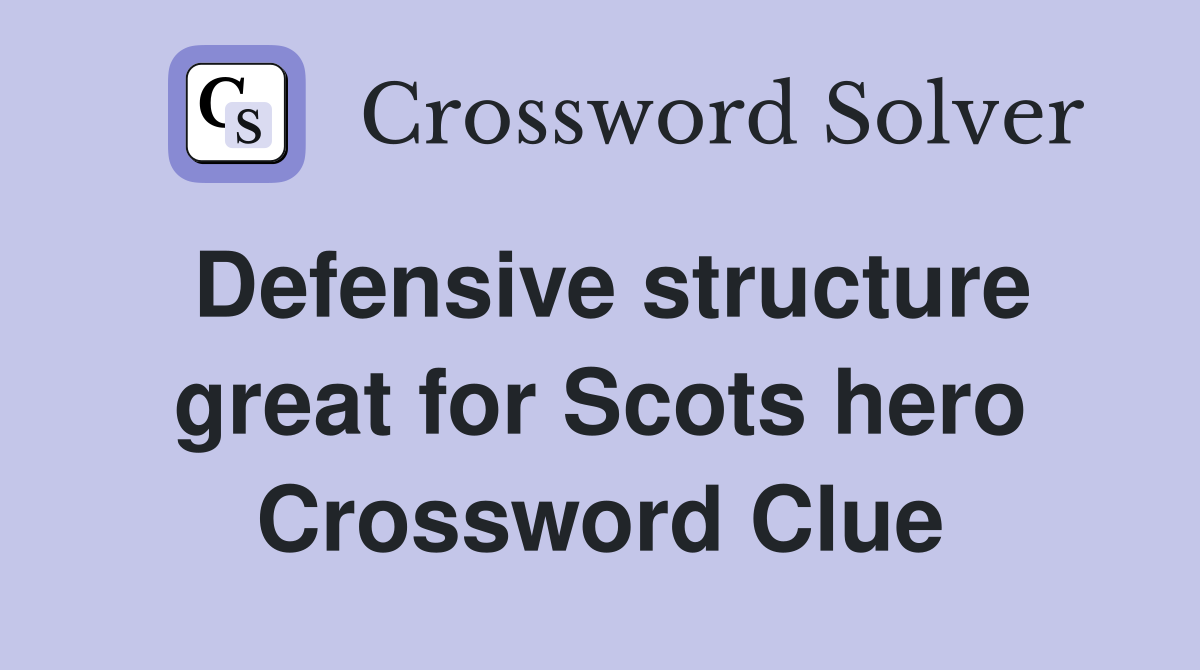 Defensive structure great for Scots hero Crossword Clue