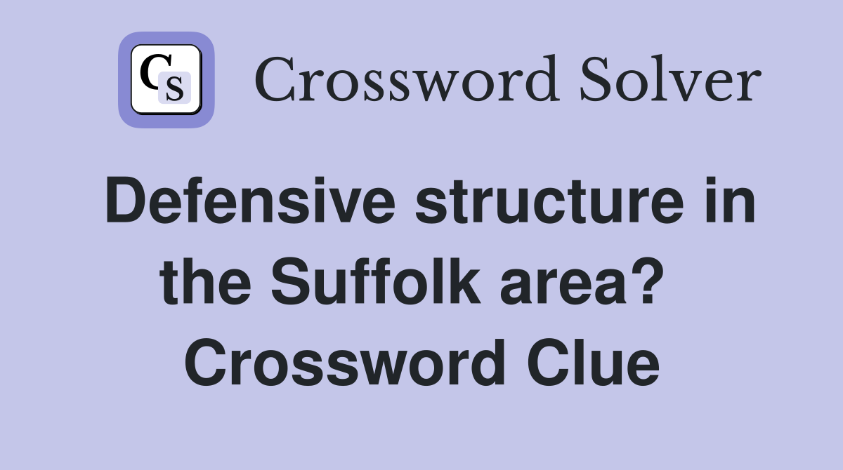 Defensive structure in the Suffolk area?  Crossword Clue