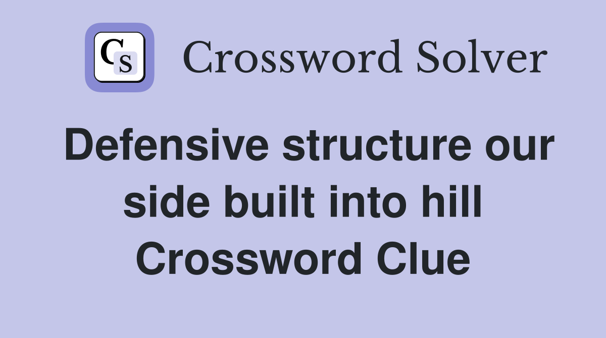 Defensive structure our side built into hill Crossword Clue