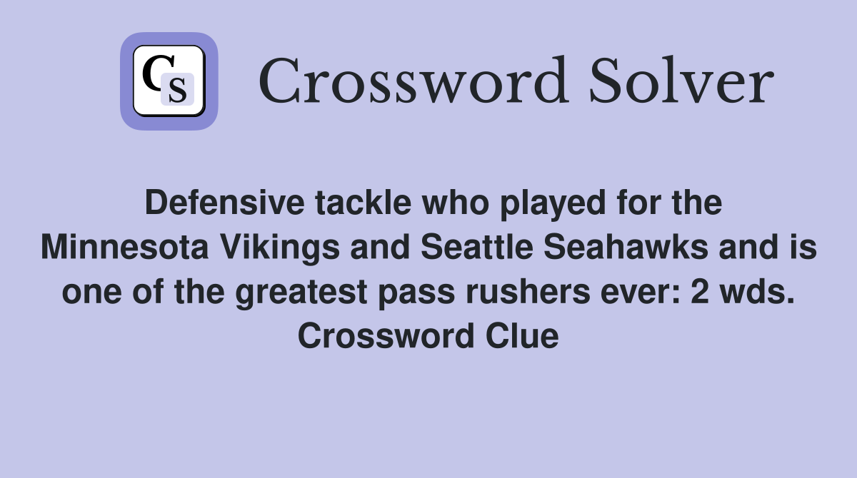 Defensive tackle who played for the Minnesota Vikings and Seattle Seahawks and is one of the greatest pass rushers ever: 2 wds. Crossword Clue
