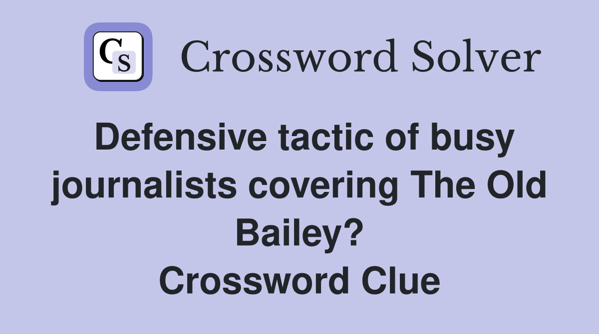 Defensive tactic of busy journalists covering The Old Bailey? Crossword Clue