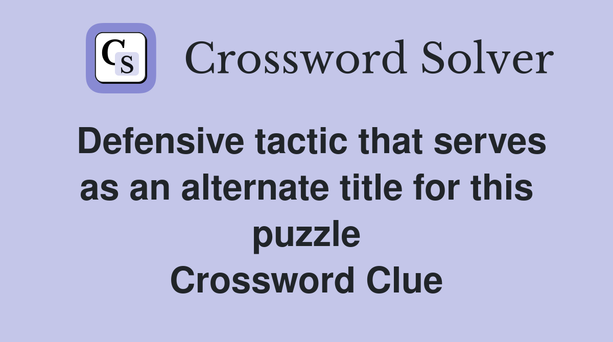 Defensive tactic that serves as an alternate title for this puzzle Crossword Clue