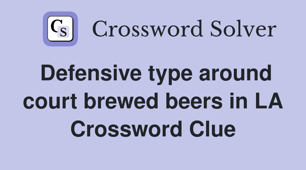 Defensive type around court brewed beers in LA Crossword Clue