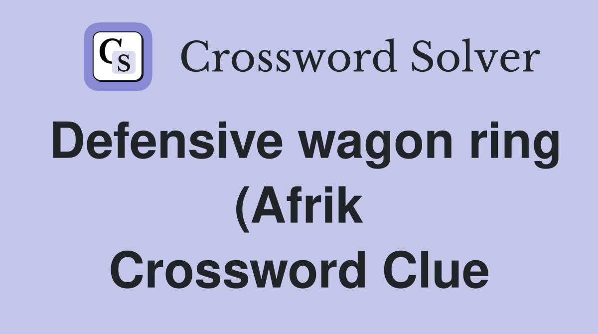 Defensive wagon ring (Afrik) (4) Crossword Clue Answers Crossword Defensive wagon ring (Afrik) (4) Crossword Clue Answers Crossword