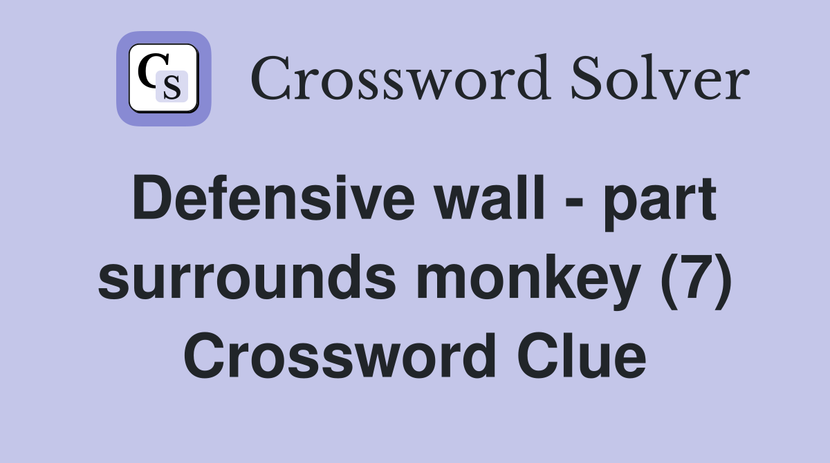 Defensive wall - part surrounds monkey (7) Crossword Clue