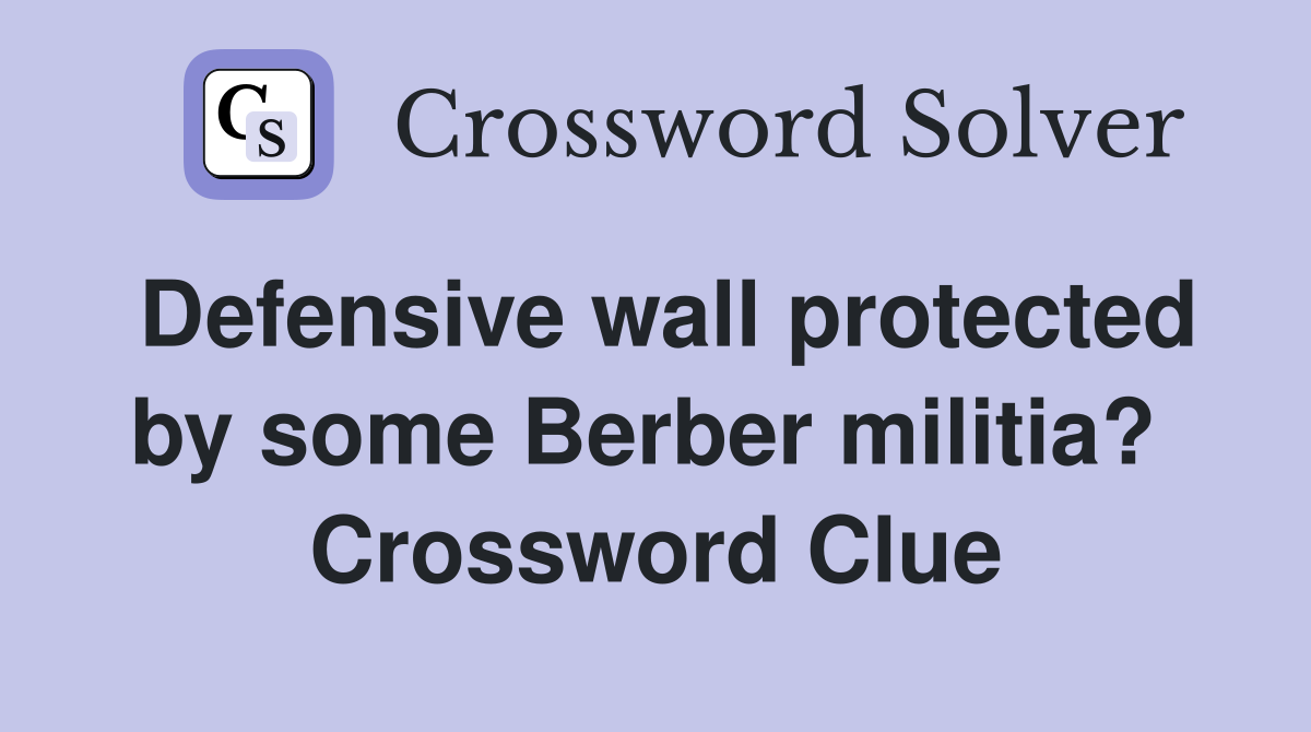 Defensive wall protected by some Berber militia?  Crossword Clue