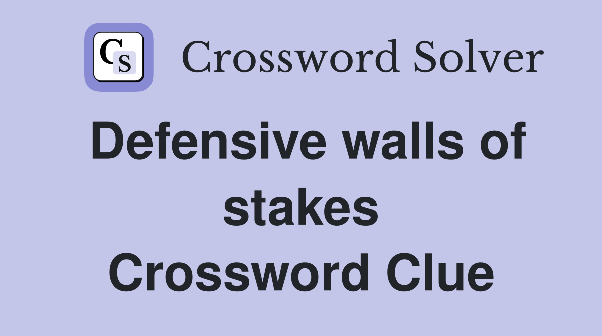 Defensive walls of stakes Crossword Clue