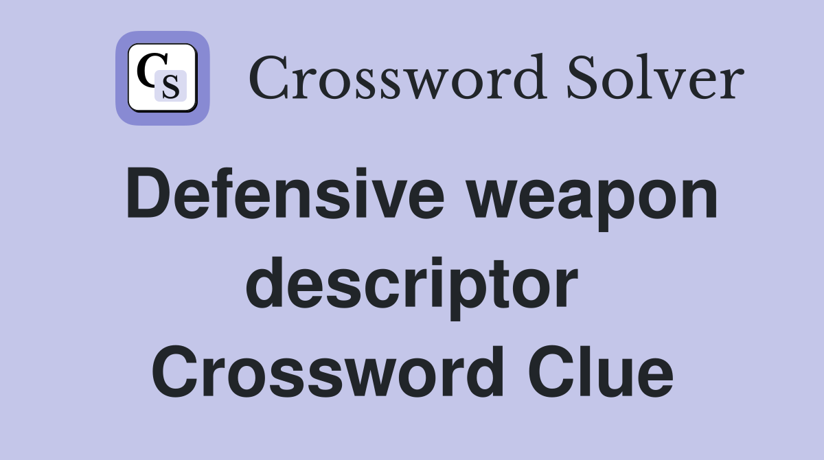 Defensive weapon descriptor Crossword Clue