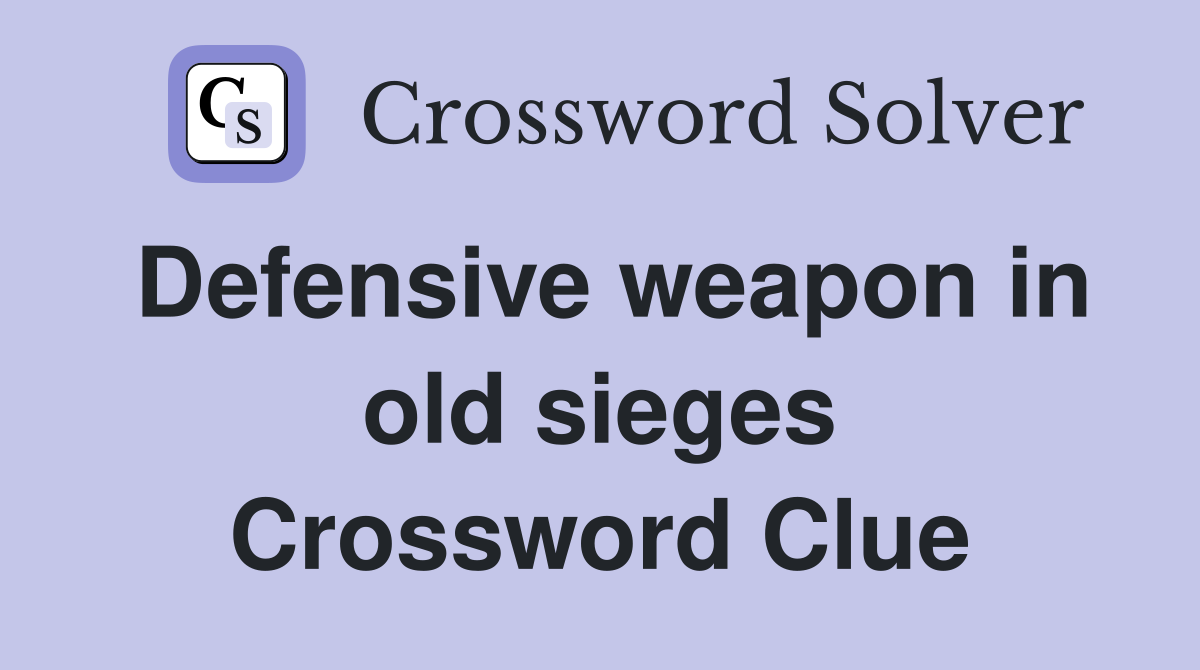 Defensive weapon in old sieges Crossword Clue