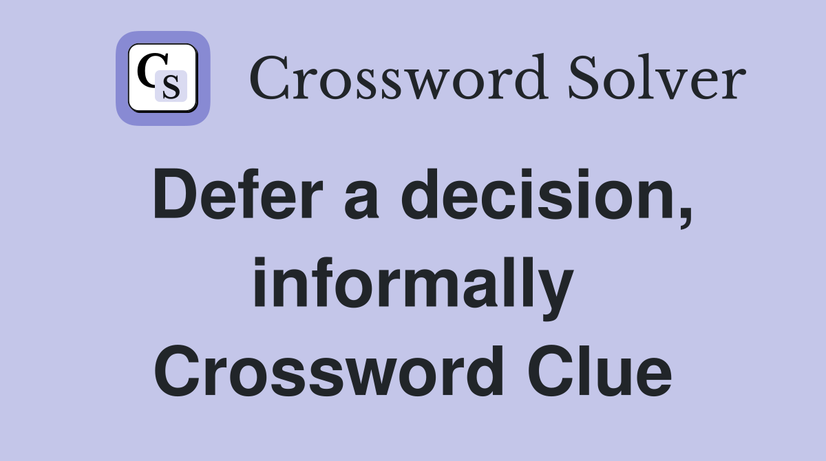 Defer a decision, informally Crossword Clue