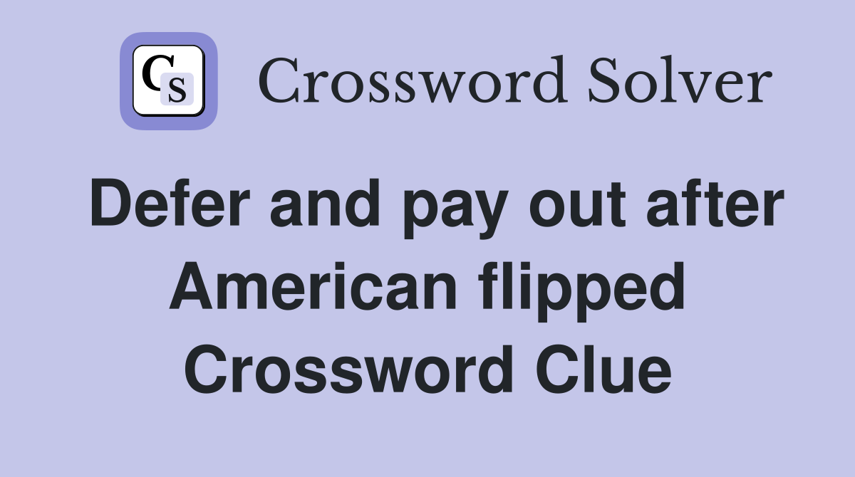 Defer and pay out after American flipped Crossword Clue