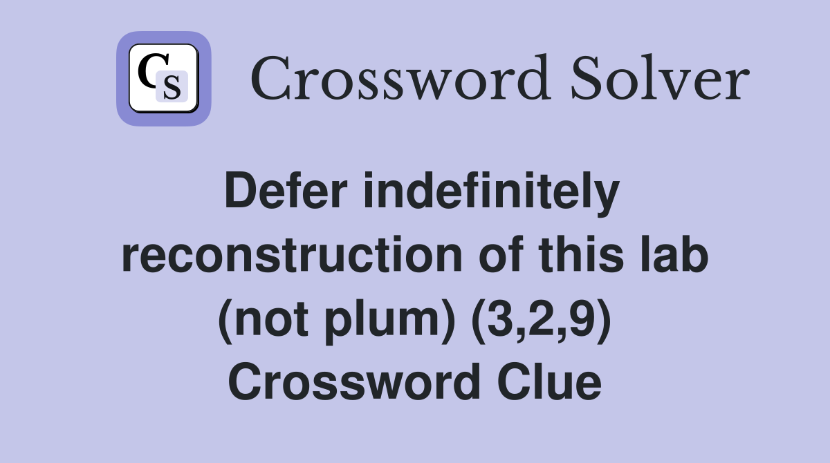 Defer indefinitely reconstruction of this lab (not plum) (3,2,9) Crossword Clue