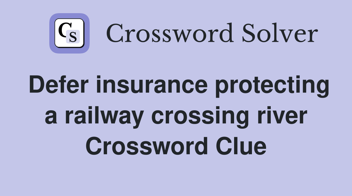 Defer insurance protecting a railway crossing river Crossword Clue