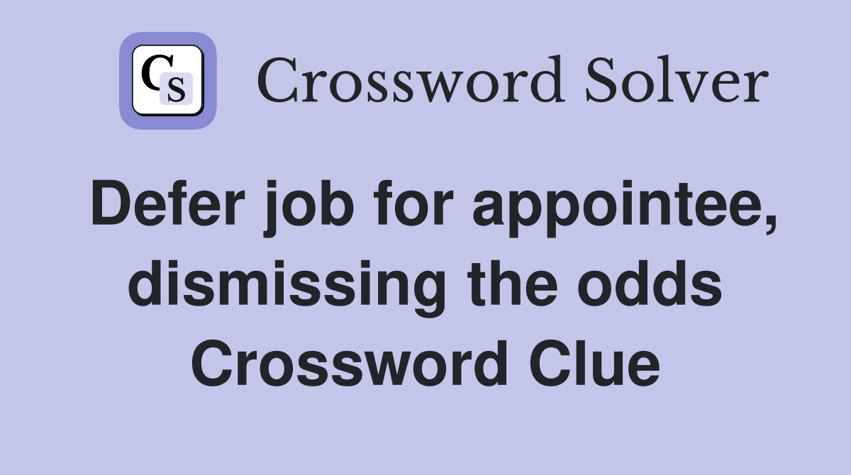 Defer job for appointee, dismissing the odds Crossword Clue