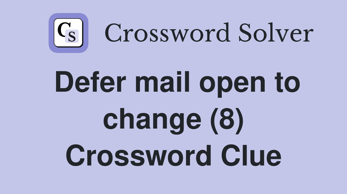 Defer mail open to change (8) Crossword Clue