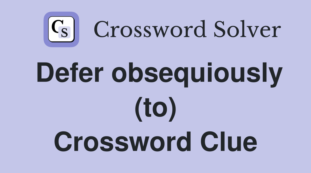 Defer obsequiously (to) Crossword Clue