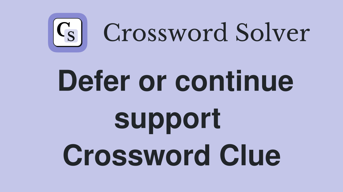 Defer or continue support  Crossword Clue