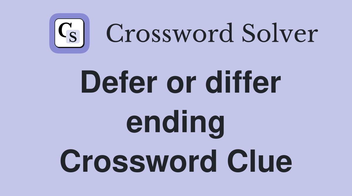 Defer or differ ending Crossword Clue