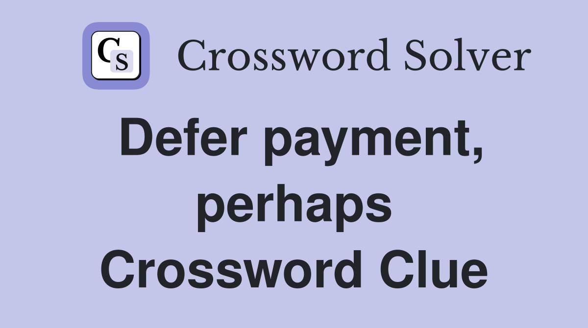 Defer payment, perhaps Crossword Clue