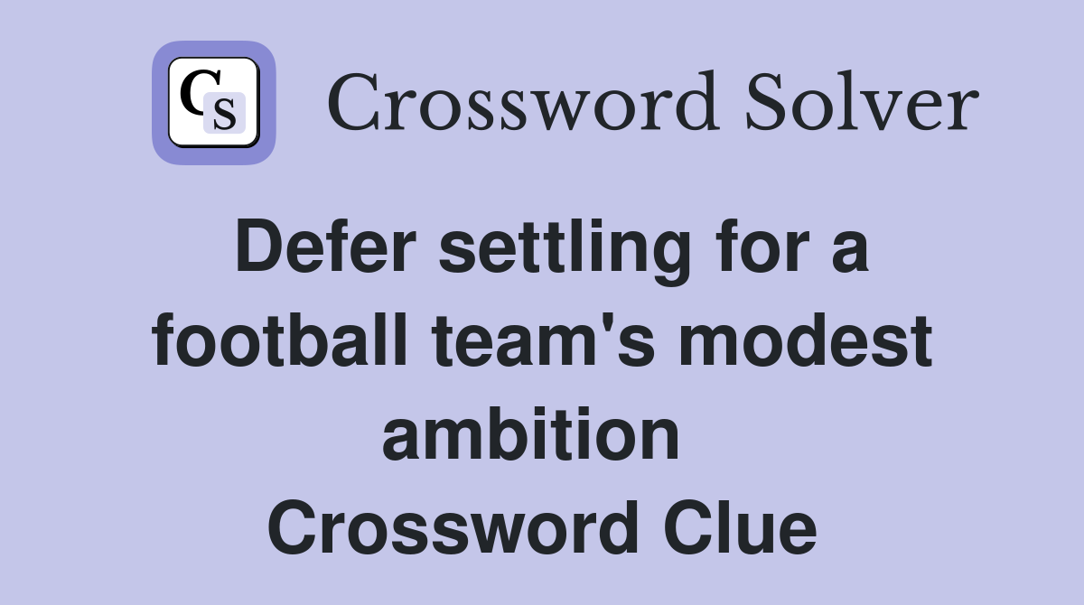 Defer settling for a football team's modest ambition  Crossword Clue