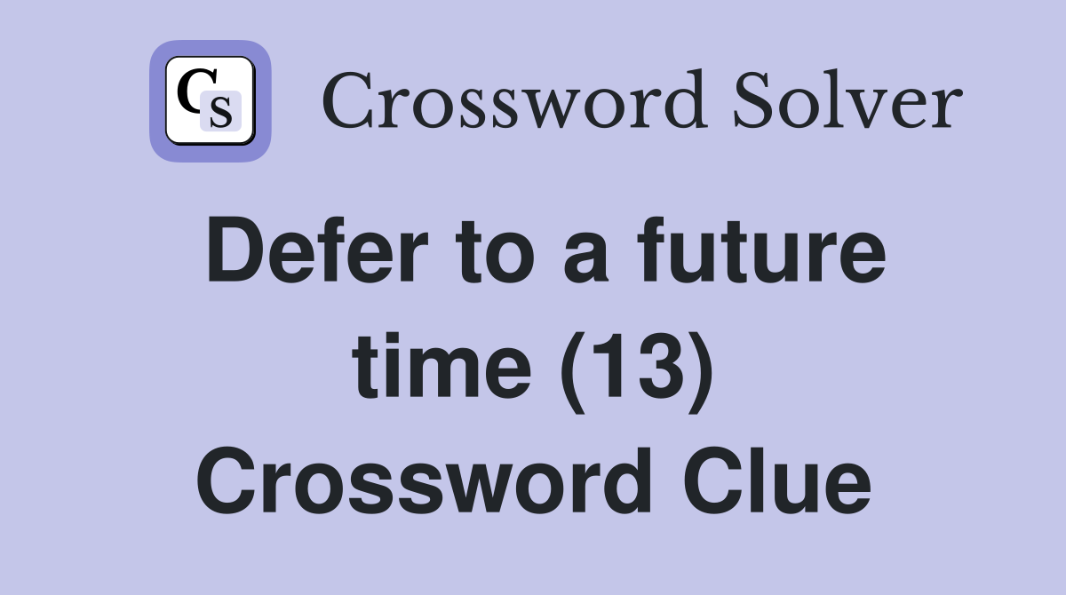 Defer to a future time (13) Crossword Clue