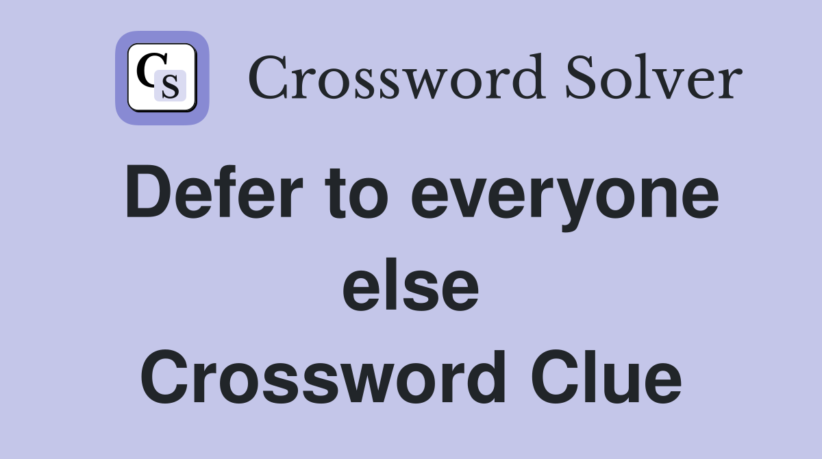 Defer to everyone else Crossword Clue