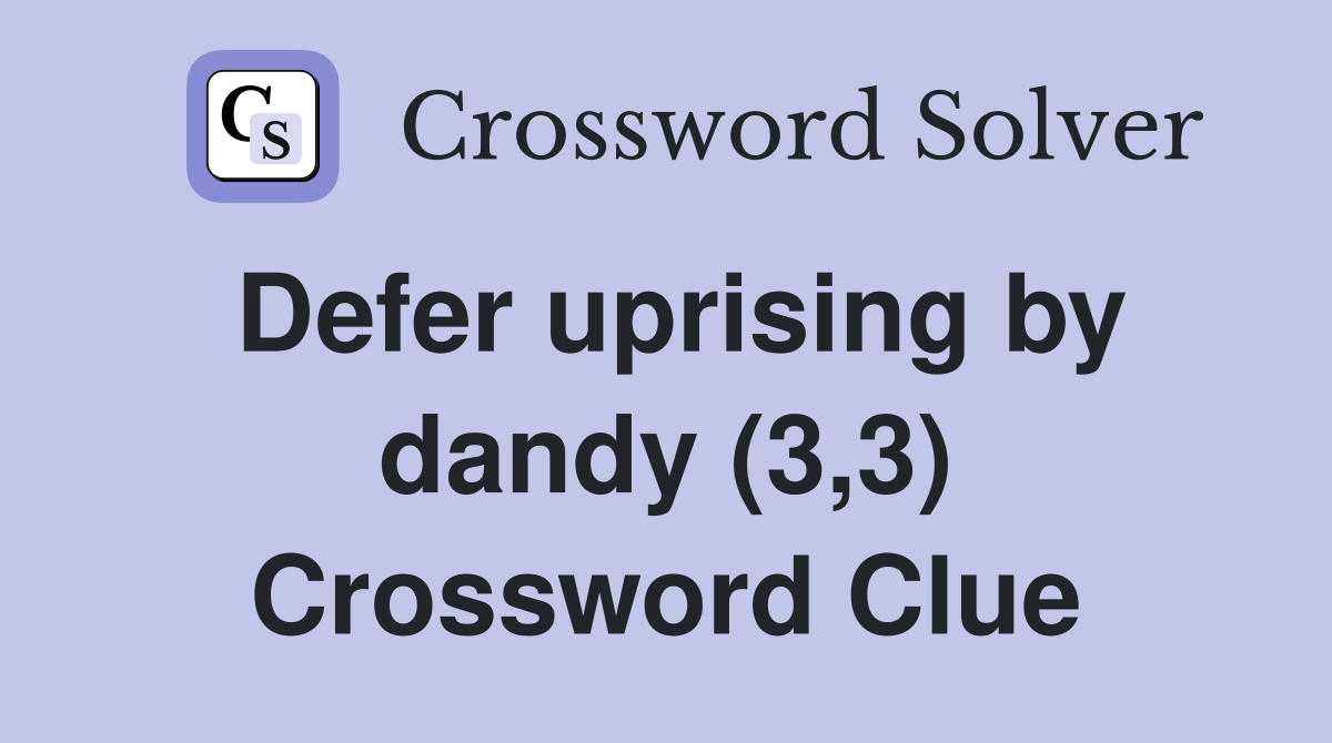 Defer uprising by dandy (3,3) Crossword Clue